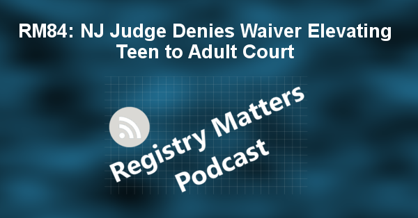 RM84: NJ Judge Denies Waiver Elevating Teen to Adult Court