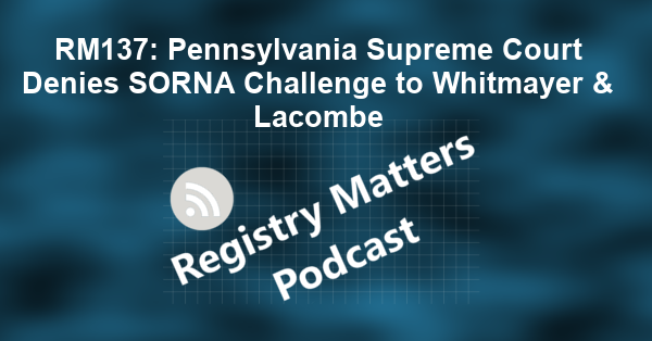 RM137: Pennsylvania Supreme Court Denies SORNA Challenge to Whitmayer & Lacombe