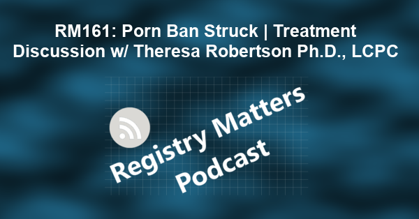 RM161: Porn Ban Struck | Treatment Discussion w/ Theresa Robertson Ph.D., LCPC