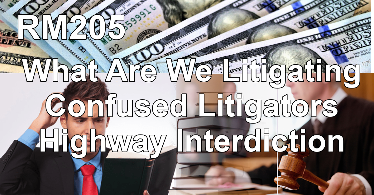 RM205: What Are We Litigating; Confused Litigators; Highway Interdiction