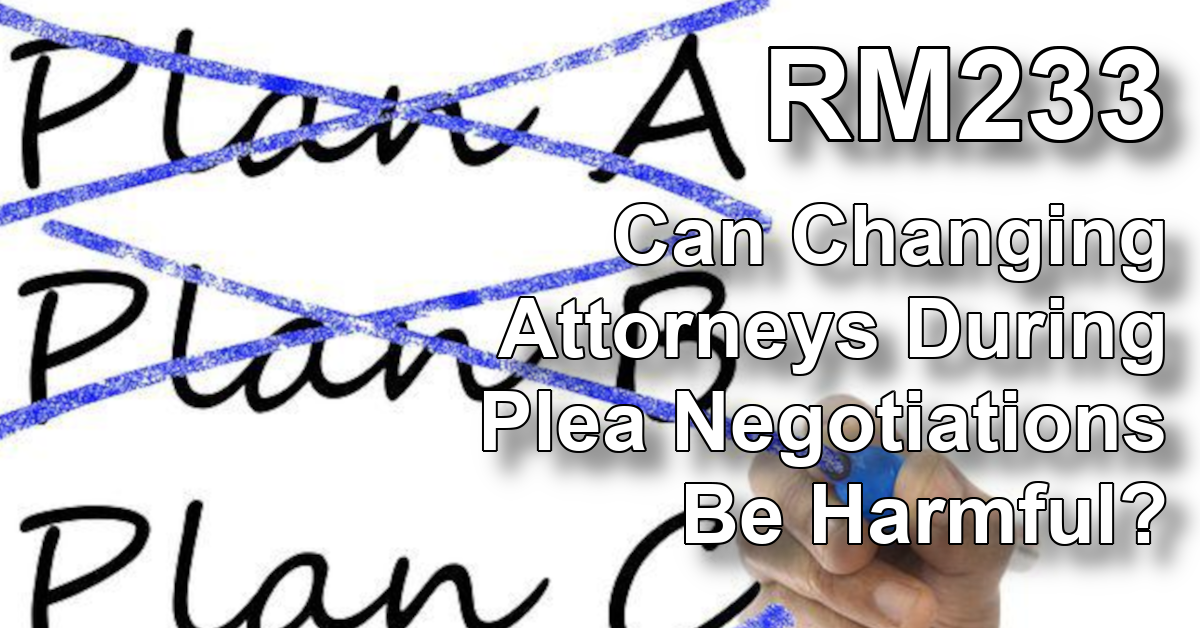 RM233: Can Changing Attorneys During Plea Negotiations Be Harmful?