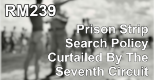 RM239: Prison Strip Search Policy Curtailed By The Seventh Circuit