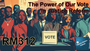 RM320: The Power of Our Vote in Justice Reform